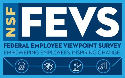 NSF FEVS: Federal Employee Viewpoint Survey. Empowering employees. Inspiring change.
