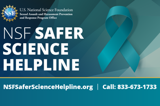 Teal ribbon graphic with text that states, "NSF Safer Science Helpline. NSFSaferScienceHelpline.org. Call: 833-673-1733."