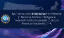 NSF announces $100 million investment in National Artificial Intelligence Research Institutes awards to secure American leadership in AI.