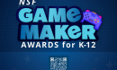 NSF Game Maker Awards for K-12. new.nsf.gov/75years/game-maker-awards