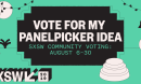 Vote for my panelpicker idea! SXSW community voting: August 6-30