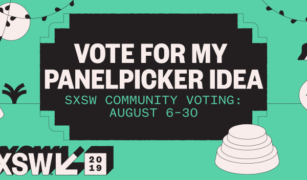 Vote for my panelpicker idea! SXSW community voting: August 6-30